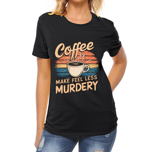 Coffee Makes Me Feel Less Murdery T-shirt