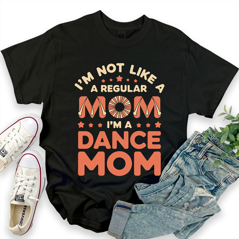 Fun 'I'm Not Like a Regular Mom I'm a Dance Mom' T-Shirt