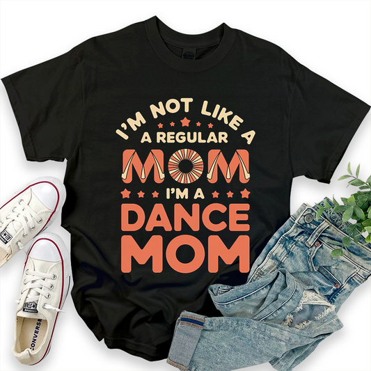 Fun 'I'm Not Like a Regular Mom I'm a Dance Mom' T-Shirt