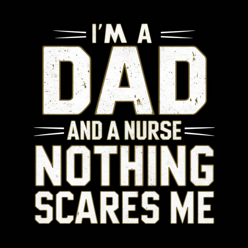 I'm a Dad and a Nurse Nothing Scares Me T-Shirt