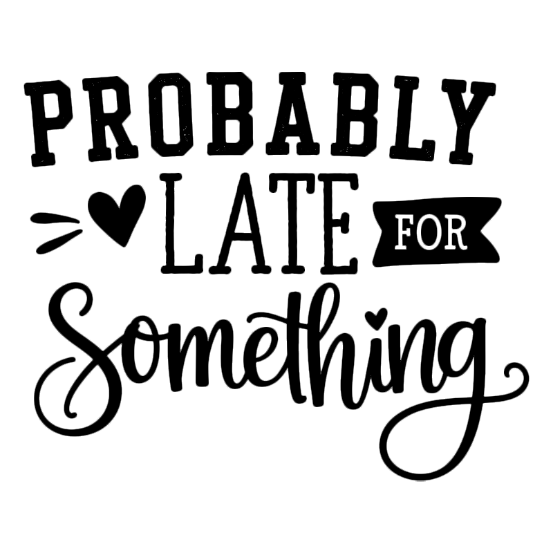 'PROBABLY LATE FOR Something' T-Shirt