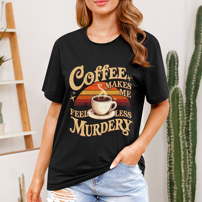 Coffee Makes Me Feel Less Murdery T-shirt