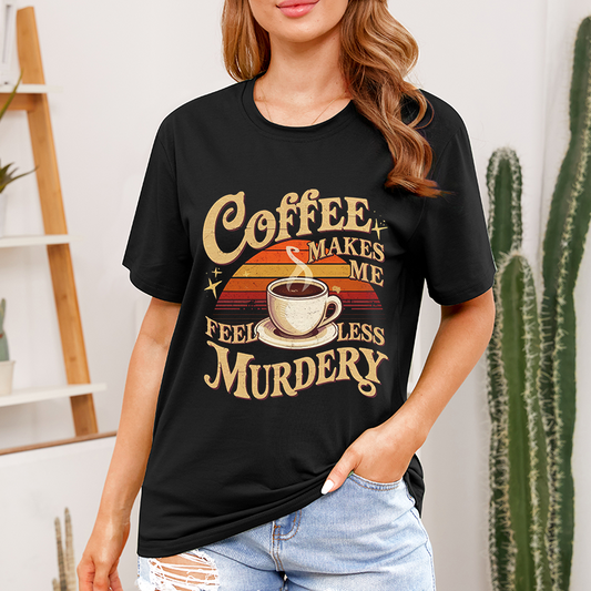 Coffee Makes Me Feel Less Murdery T-shirt