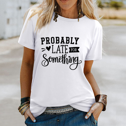 'PROBABLY LATE FOR Something' T-Shirt
