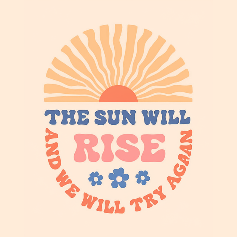 THE SUN WILL RISE AND WE WILL TRY AGAIN T-shirt