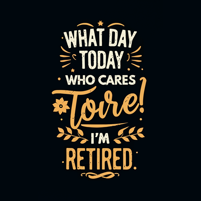 Funny Retirement T-Shirt - What Day Is It? I'm Retired!